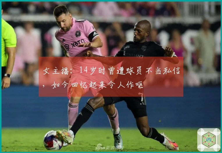 女主播：14岁时曾遭球员不当私信，如今回忆起来令人作呕