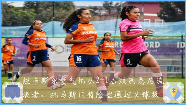 纽卡斯尔喷气机以2-1击败西悉尼流浪者，托马斯门将险些通过头球扳平